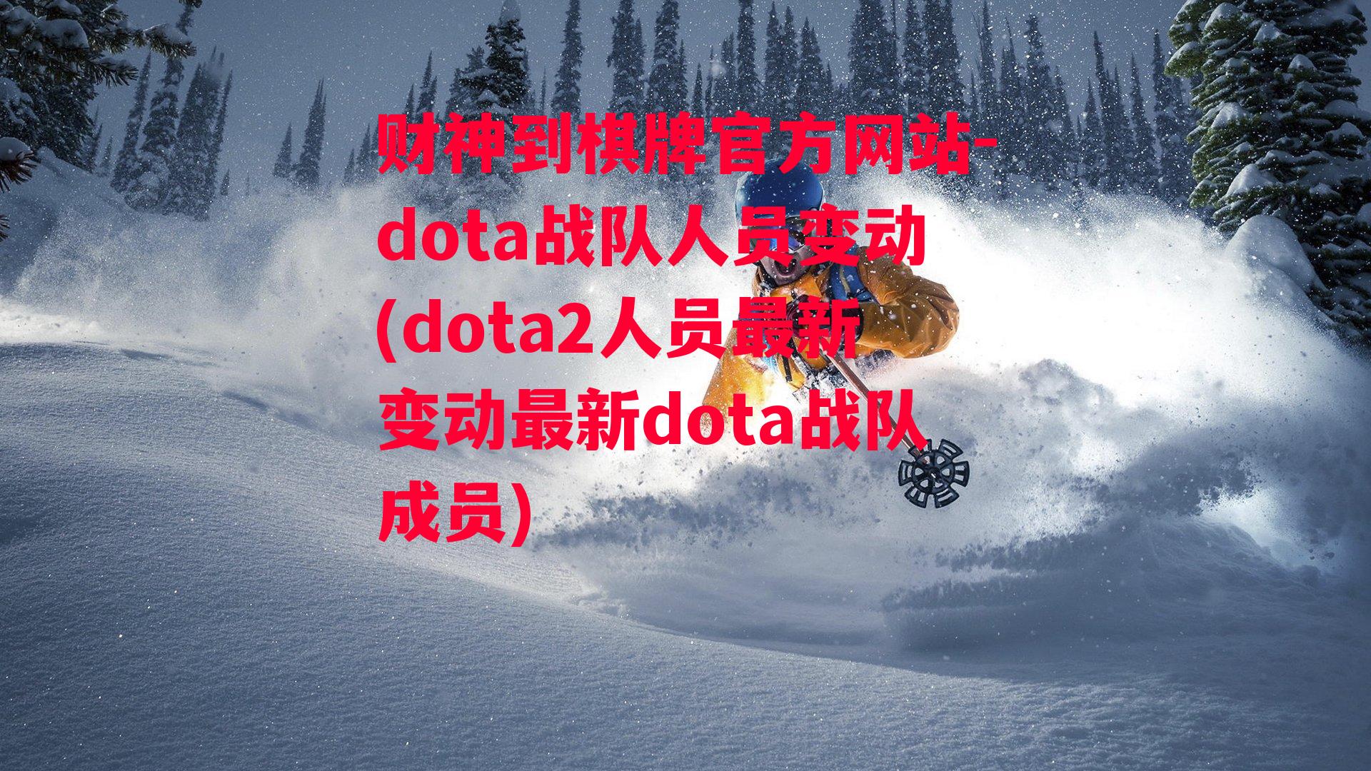 dota战队人员变动(dota2人员最新变动最新dota战队成员)