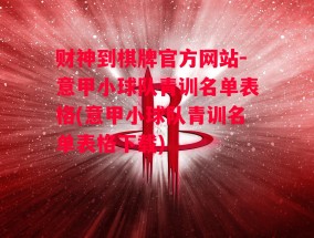 财神到棋牌官方网站-意甲小球队青训名单表格(意甲小球队青训名单表格下载)